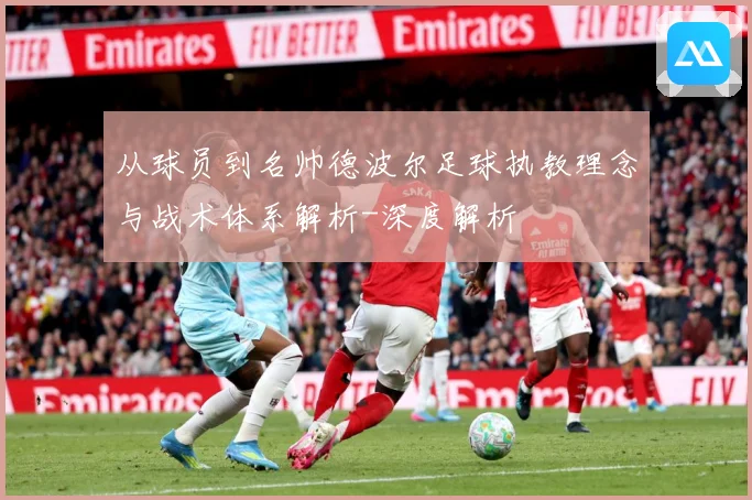 从球员到名帅德波尔足球执教理念与战术体系解析-深度解析