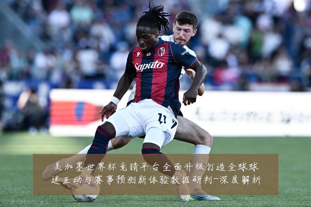 美加墨世界杯竞猜平台全面升级打造全球球迷互动与赛事预测新体验数据研判-深度解析